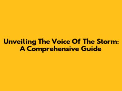 Unveiling The Voice Of The Storm: A Comprehensive Guide