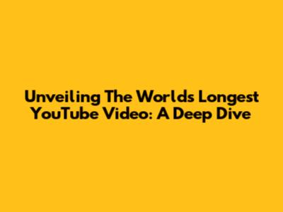 Unveiling The World's Longest YouTube Video: A Deep Dive