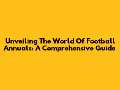 Unveiling The World Of Football Annuals: A Comprehensive Guide