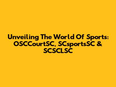 Unveiling The World Of Sports: OSCCourtSC, SCsportsSC & SCSCLSC