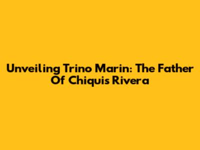 Unveiling Trino Marin: The Father Of Chiquis Rivera