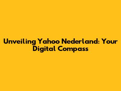 Unveiling Yahoo Nederland: Your Digital Compass