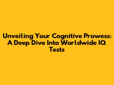 Unveiling Your Cognitive Prowess: A Deep Dive Into Worldwide IQ Tests