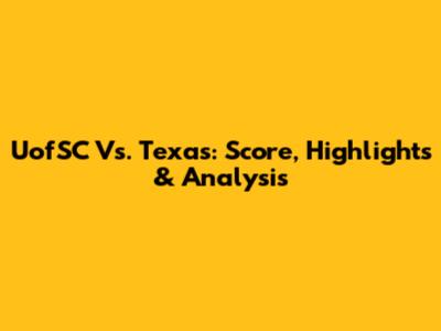 UofSC Vs. Texas: Score, Highlights & Analysis