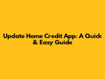 Update Home Credit App: A Quick & Easy Guide