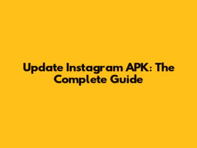 Update Instagram APK: The Complete Guide