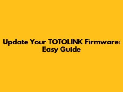Update Your TOTOLINK Firmware: Easy Guide