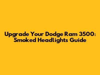 Upgrade Your Dodge Ram 3500: Smoked Headlights Guide