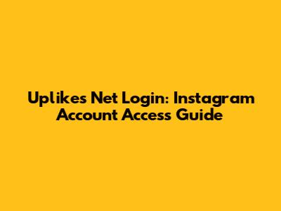 Uplikes Net Login: Instagram Account Access Guide