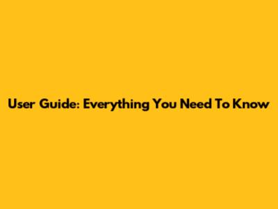 User Guide: Everything You Need To Know