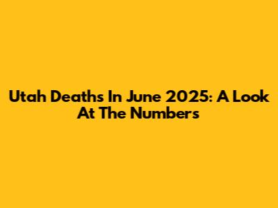 Utah Deaths In June 2025: A Look At The Numbers