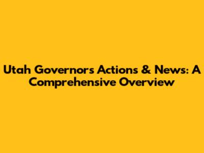 Utah Governor's Actions & News: A Comprehensive Overview