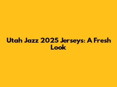 Utah Jazz 2025 Jerseys: A Fresh Look