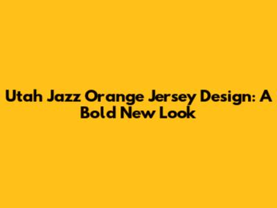 Utah Jazz Orange Jersey Design: A Bold New Look