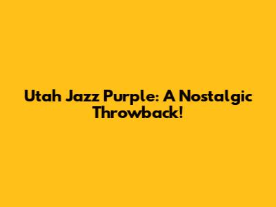 Utah Jazz Purple: A Nostalgic Throwback!