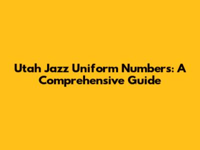 Utah Jazz Uniform Numbers: A Comprehensive Guide
