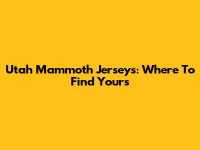 Utah Mammoth Jerseys: Where To Find Yours