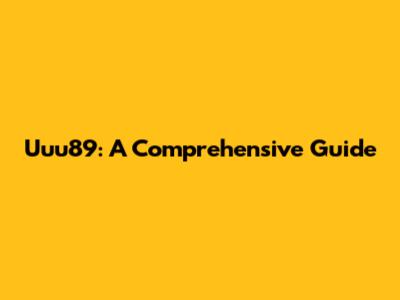 Uuu89: A Comprehensive Guide