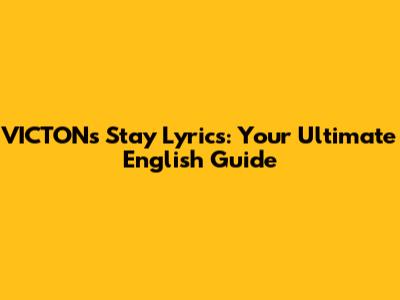 VICTON's 'Stay' Lyrics: Your Ultimate English Guide
