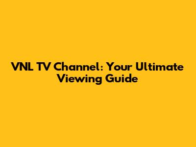 VNL TV Channel: Your Ultimate Viewing Guide