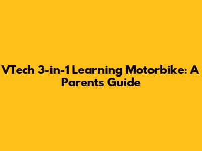 VTech 3-in-1 Learning Motorbike: A Parent's Guide