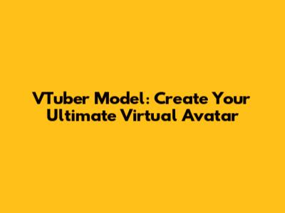 VTuber Model: Create Your Ultimate Virtual Avatar