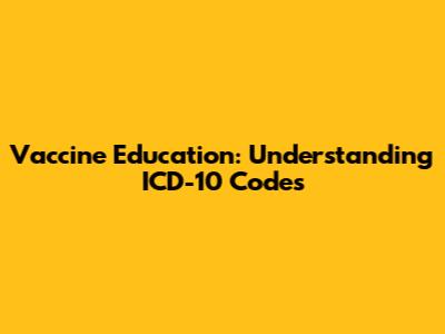 Vaccine Education: Understanding ICD-10 Codes