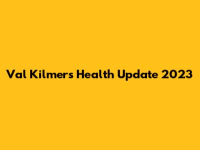 Val Kilmer's Health Update 2023