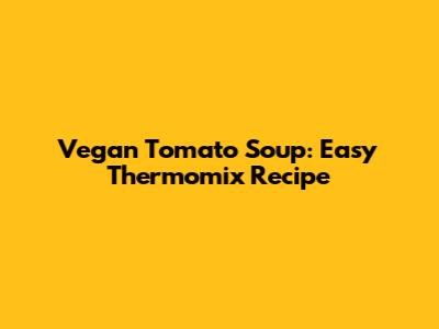 Vegan Tomato Soup: Easy Thermomix Recipe