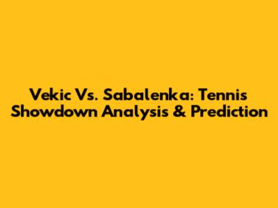 Vekic Vs. Sabalenka: Tennis Showdown Analysis & Prediction