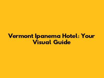 Vermont Ipanema Hotel: Your Visual Guide