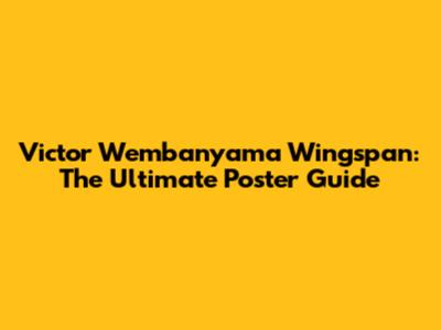 Victor Wembanyama Wingspan: The Ultimate Poster Guide