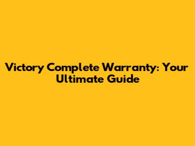 Victory Complete Warranty: Your Ultimate Guide