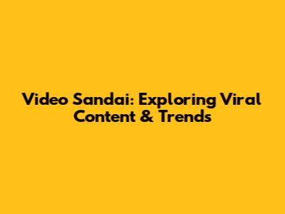 Video Sandai: Exploring Viral Content & Trends