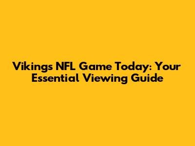 Vikings NFL Game Today: Your Essential Viewing Guide