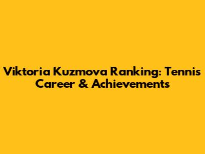 Viktoria Kuzmova Ranking: Tennis Career & Achievements