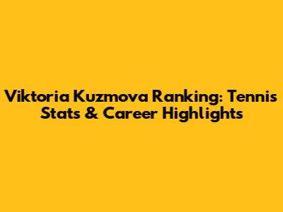 Viktoria Kuzmova Ranking: Tennis Stats & Career Highlights