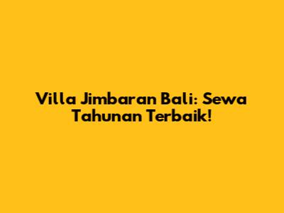 Villa Jimbaran Bali: Sewa Tahunan Terbaik!