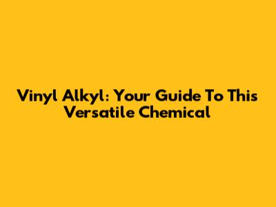 Vinyl Alkyl: Your Guide To This Versatile Chemical