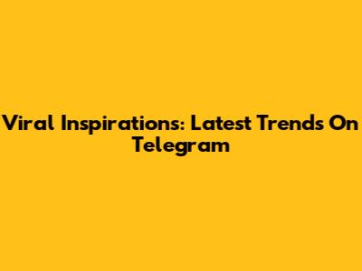 Viral Inspirations: Latest Trends On Telegram