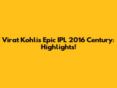 Virat Kohli's Epic IPL 2016 Century: Highlights!