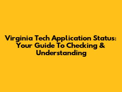 Virginia Tech Application Status: Your Guide To Checking & Understanding