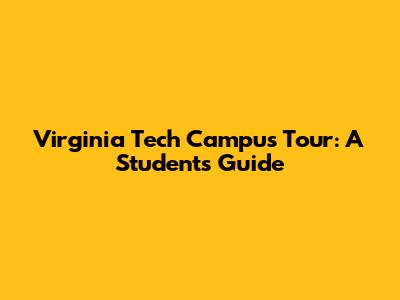 Virginia Tech Campus Tour: A Student's Guide