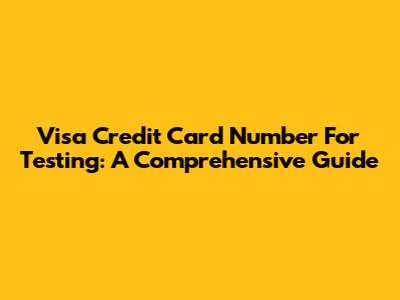 Visa Credit Card Number For Testing: A Comprehensive Guide