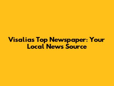 Visalia's Top Newspaper: Your Local News Source