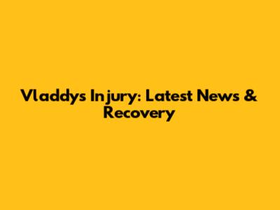 Vladdy's Injury: Latest News & Recovery