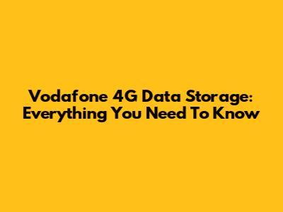 Vodafone 4G Data Storage: Everything You Need To Know