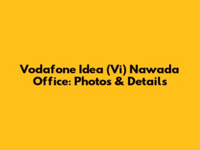 Vodafone Idea (Vi) Nawada Office: Photos & Details