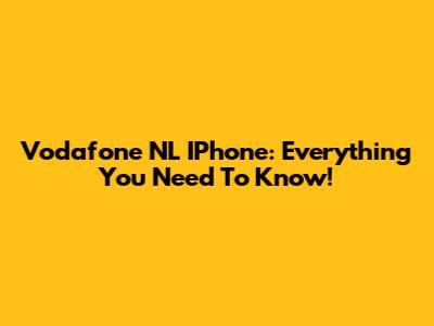 Vodafone NL IPhone: Everything You Need To Know!