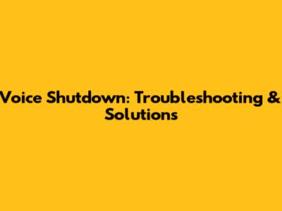 Voice Shutdown: Troubleshooting & Solutions